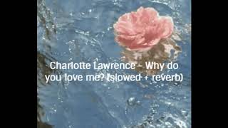 Charlotte Lawrence - Why Do You Love Me (slowed + reverb)
