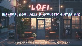 Lofi Hip hop, R&B, Jazz & Acoustic Guitar Mix 🎧✨   Perfect for Relaxation, Study, and Work