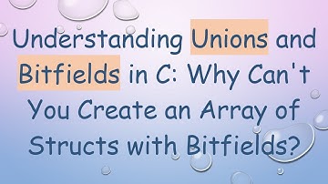 Understanding Unions and Bitfields in C: Why Can