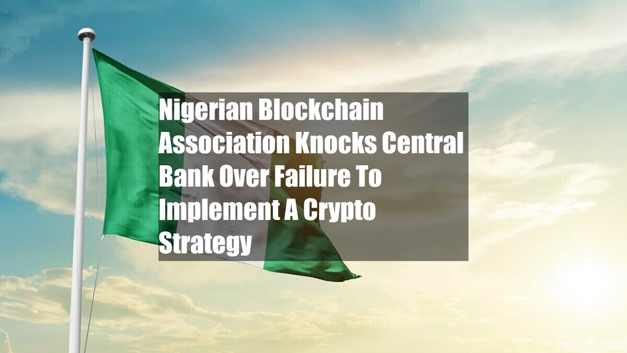 Nigerian Blockchain Association Knocks Central Bank Over Failure To Implement A Crypto Strategy