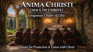 Gregorian Chant – Anima Christi 432Hz | Prayer for Protection, Sanctification & Union with Christ