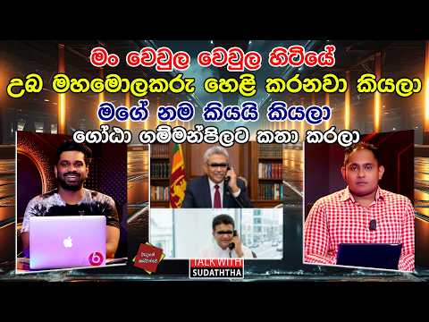 මං වෙවුල වෙවුල හිටියෙ උබ මහමොලකරු හෙළි කරනවා කියලා මගේ නම කියයි කියලා  ගෝඨා ගොම්මන්පිලට කතා කරලා
