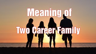 Meaning of Two Career Family and Single Parent Family