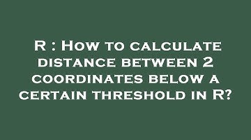 R : How to calculate distance between 2 coordinates below a certain threshold in R?
