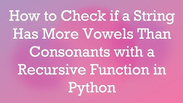 How to Check if a String Has More Vowels Than Consonants with a Recursive Function in Python