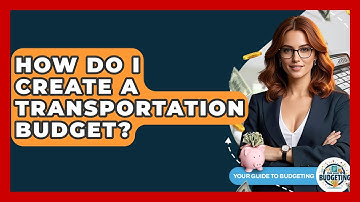 How Do I Create A Transportation Budget? - Your Guide to Budgeting