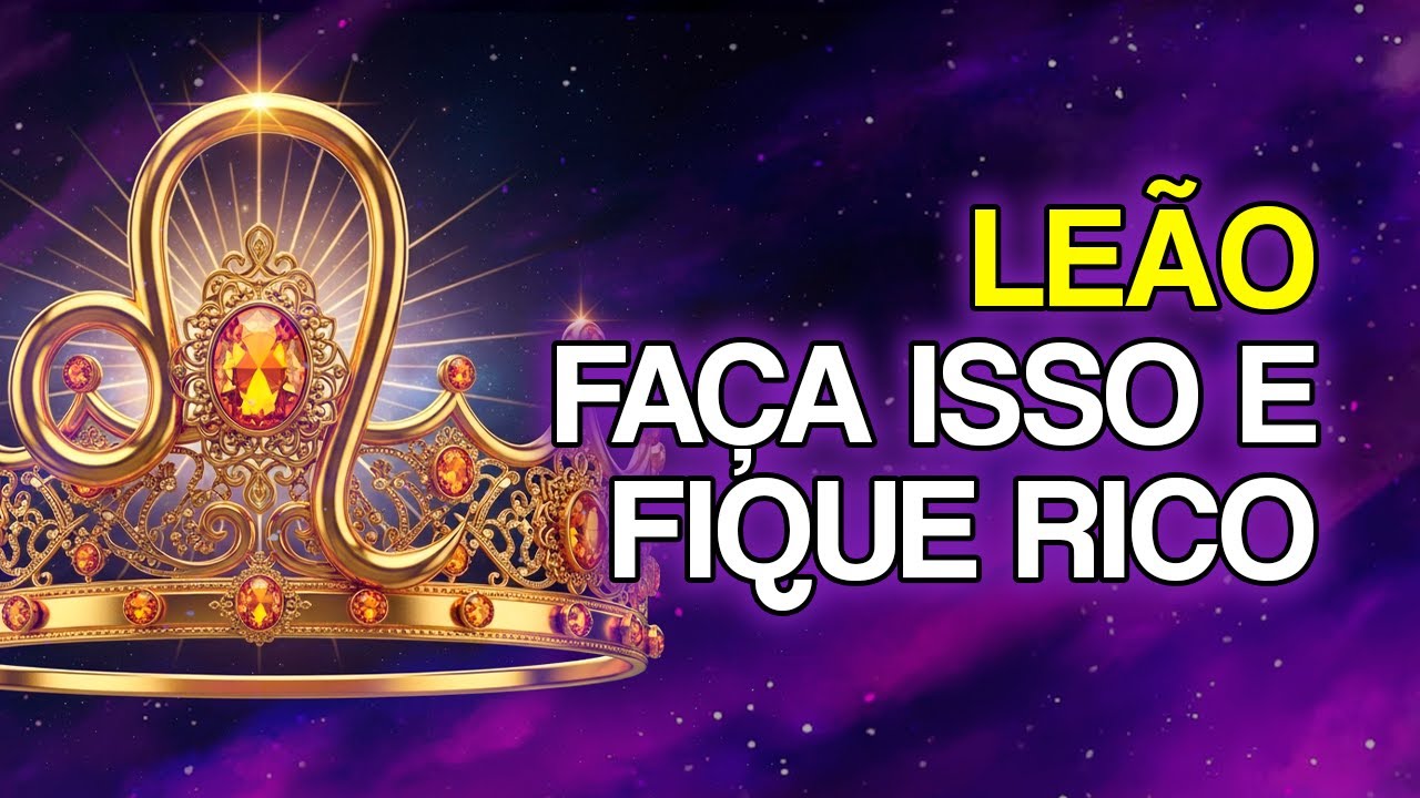 LEÃO: Faça Essas 9 Coisas e Veja Sua Riqueza Multiplicar