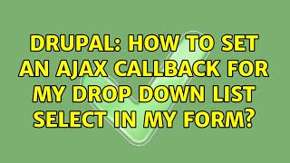 Drupal: How to set an AJAX callback for my drop down list select in my form?