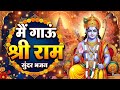 में गाऊं श्री राम | Main Gaaun Shree Ram | Ram Hanuman Bhajan | New Ram Bhajan 2026 | जय श्री राम