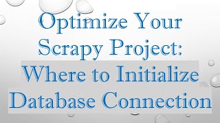 Celebrity Optimize Your Scrapy Project: Where to Initialize Database Connection Wealth