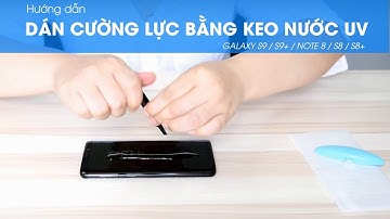 Dán cường lực keo nước UV cho Galaxy S9, S9+, S8, S8+, Note 8 - LOẠI CƯỜNG LỰC DÁN CHẮC NHẤT
