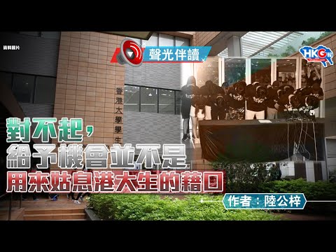 聲光伴讀《對不起，給予機會並不是 用來姑息港大生的藉口》作者：陸公梓