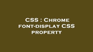 CSS : Chrome font-display CSS property
