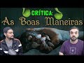 AS BOAS MANEIRAS (2017) - Crítica
