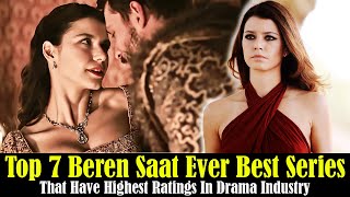 Top 7 Beren Saat Ever Best Turkish Drama Series That Have Highest Ratings | Turkish Top Fun