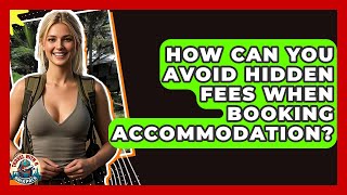 How Can You Avoid Hidden Fees When Booking Accommodation? - Travel With A Backpack