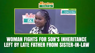 Woman fights for son’s inheritance left by late father from sister-in-Law.