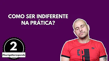 Como ser indiferente com homem?