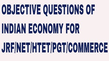 OBJECTIVE QUESTIONS ANSWER ON INDIAN ECONOMY FOR JRF/NET/HTET/PGT COMMERCE