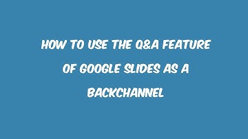 How to use the Q&A Feature of Google Slides as a Backchannel