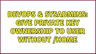 DevOps & SysAdmins: Give private key ownership to user without /home (2 Solutions!!) Profile