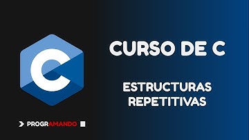 7. Curso de C - Estructuras repetitivas