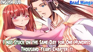 I was Stuck on the Same Day for One Hundred Thousand Years Chapter 77 English Sub