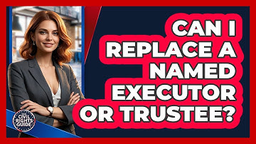 Can I Replace A Named Executor Or Trustee?