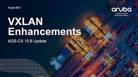 HPE Aruba Networks AOS-CX 10.08 Update - VXLAN Enhancements