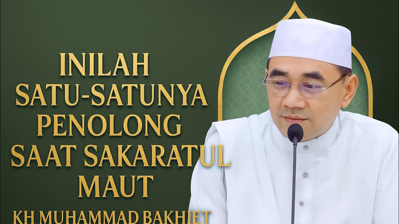 Inilah Satu-Satunya Penolong Saat Sakaratul Maut | KH Muhammad Bakhiet