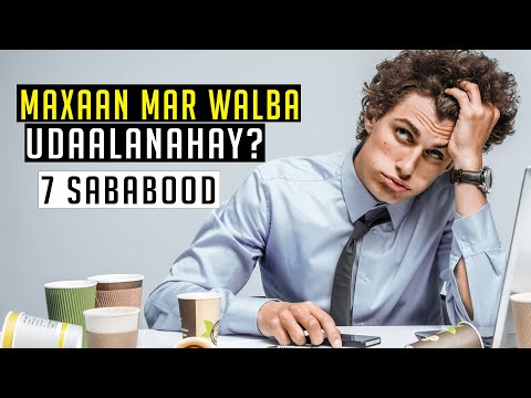 Maxaan Mar  Walba U Daalanahay |7 Sababood oo Keena Daalka Badan #OGAALO