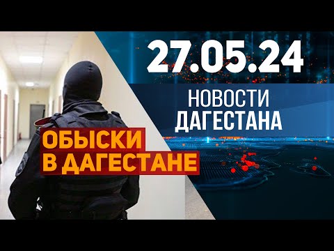 Обыски И Выемка Документов. Новости Дагестана За 27.05.2024 Год