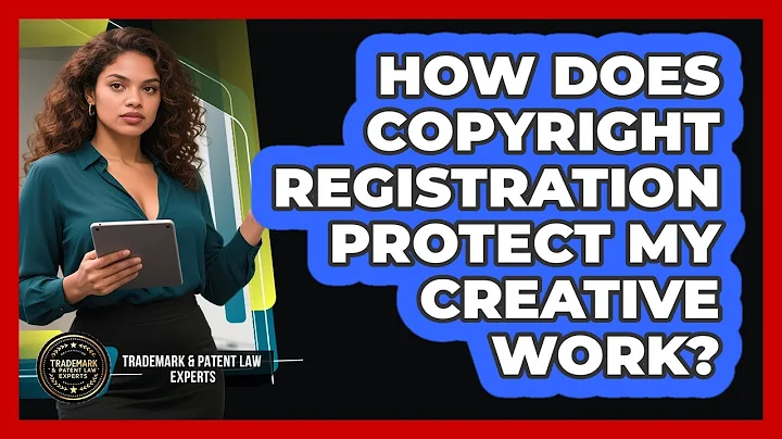 How Does Copyright Registration Protect My Creative Work? - Trademark and Patent Law Experts