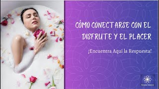 CÓMO CONECTARSE CON EL DISFRUTE Y EL PLACER