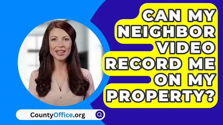 Can My Neighbor Video Record Me On My Property? - CountyOffice.org