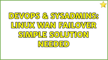 DevOps & SysAdmins: Linux WAN failover simple solution needed (3 Solutions!!)