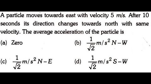 A particle moves towards east with velocity 5 m/s. After 10 sec. its direction change