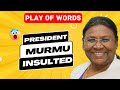Misusing words to humiliate mrs murmu the president of india modlingua