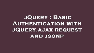 jQuery : Basic Authentication with jQuery.ajax request and jsonp