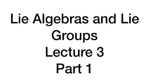 Lie Algebras and Lie Groups, Lecture 3 Part 1