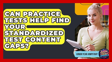 Can Practice Tests Help Find Your Standardized Test Content Gaps? - Junior Year Jumpstart