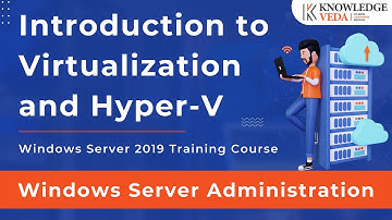 Introduction to Virtualization and Hyper-V | Windows Server 2019 Course | Knowledge Veda | Part #1