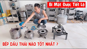 Bếp Dầu Thải Nào Tốt Nhất ? Bếp Dầu Thải Nào Hiệu Quả Nhất