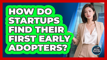 How Do Startups Find Their First Early Adopters? - The Startup Growth Hub