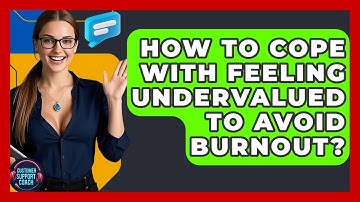 How To Cope With Feeling Undervalued To Avoid Burnout? - Customer Support Coach