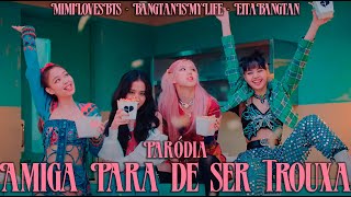 [BLACKPINK - LOVESICK GIRLS PARÓDIA] Amiga Para de Ser Trouxa - feat EitaBangtan/BangtanIsMyLife