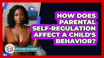 How Does Parental Self-regulation Affect A Child