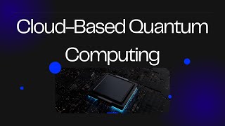 Cloud-Based Quantum Computing | What it is, how it works, and the challenges