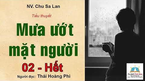 MƯA ƯỚT MẶT NGƯỜI. Tập 02 - Hết. Tác giả: NV. Chu Sa Lan. Người đọc: Thái Hoàng Phi
