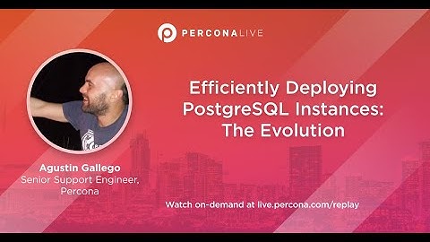 Efﬁciently Deploying PostgreSQL Instances: The Evolution - Agustin Gallego | Percona Live 2022